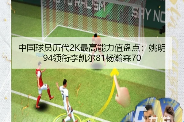 中国球员历代2K最高能力值盘点:姚明94领衔李凯尔81杨瀚森70